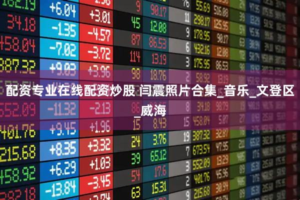 配资专业在线配资炒股 闫震照片合集_音乐_文登区_威海